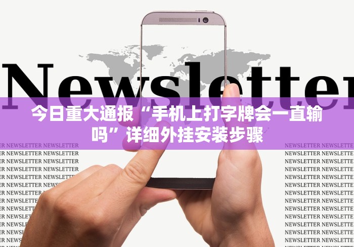 今日重大通报“手机上打字牌会一直输吗”详细外挂安装步骤
