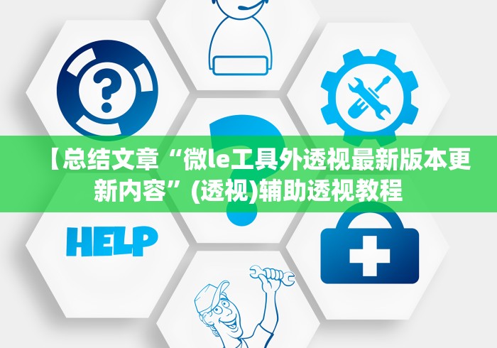 【总结文章“微le工具外透视最新版本更新内容	”(透视)辅助透视教程