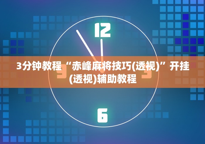 3分钟教程“赤峰麻将技巧(透视)	”开挂(透视)辅助教程