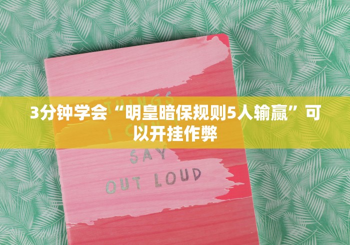 3分钟学会“明皇暗保规则5人输赢”可以开挂作弊
