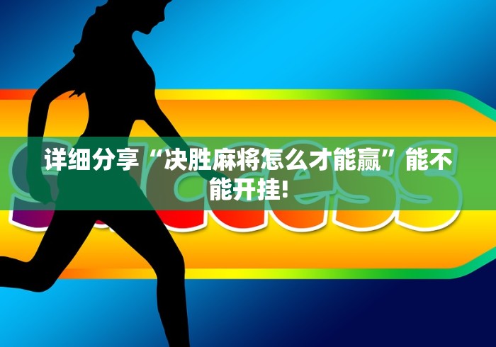 详细分享“决胜麻将怎么才能赢”能不能开挂!
