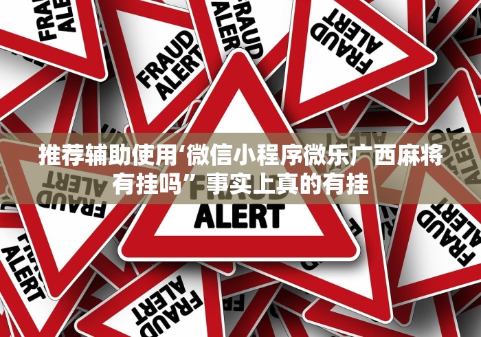 推荐辅助使用‘微信小程序微乐广西麻将有挂吗	”事实上真的有挂
