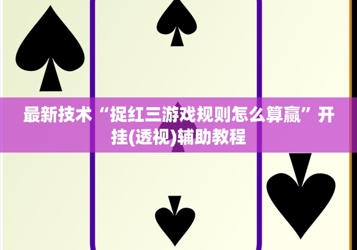最新技术“捉红三游戏规则怎么算赢”开挂(透视)辅助教程