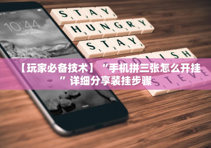 【玩家必备技术】“手机拼三张怎么开挂	”详细分享装挂步骤