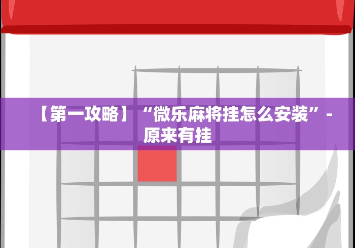 【第一攻略】“微乐麻将挂怎么安装”-原来有挂