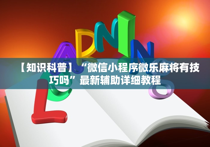 【知识科普】“微信小程序微乐麻将有技巧吗	”最新辅助详细教程