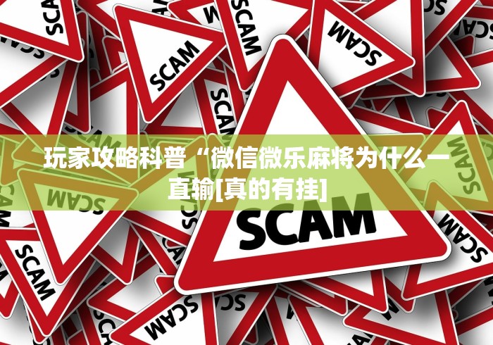 玩家攻略科普“微信微乐麻将为什么一直输[真的有挂]