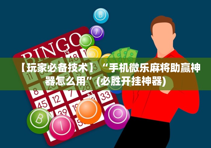 【玩家必备技术】“手机微乐麻将助赢神器怎么用”(必胜开挂神器)