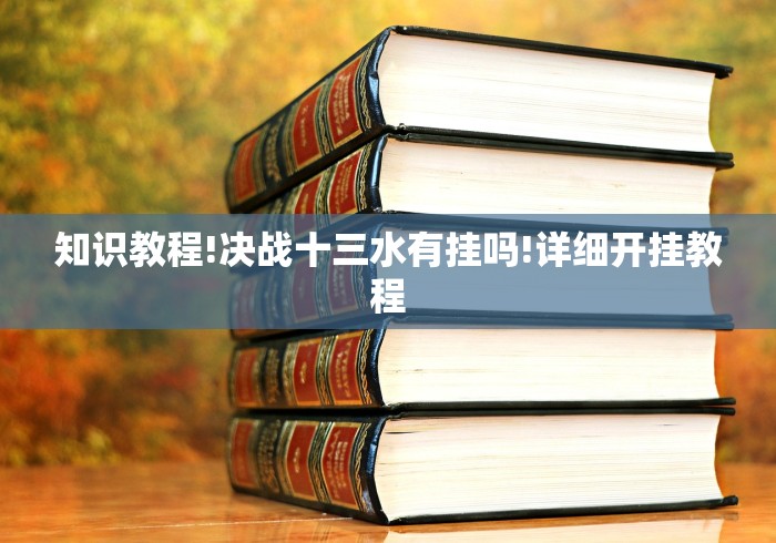 知识教程!决战十三水有挂吗!详细开挂教程 知识教程!决战十三水有挂吗!详细开挂教程