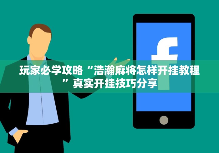 玩家必学攻略“浩瀚麻将怎样开挂教程	”真实开挂技巧分享