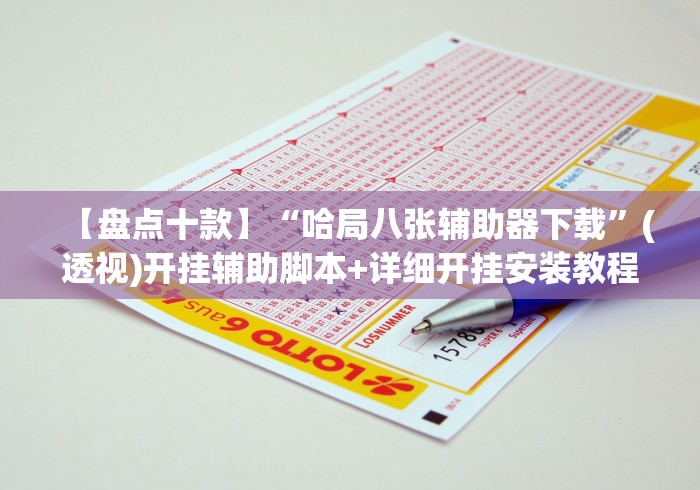 【盘点十款】“哈局八张辅助器下载”(透视)开挂辅助脚本+详细开挂安装教程