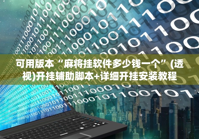 可用版本“麻将挂软件多少钱一个”(透视)开挂辅助脚本+详细开挂安装教程