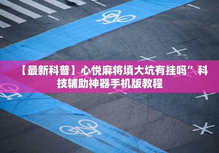 【最新科普】心悦麻将填大坑有挂吗	”科技辅助神器手机版教程
