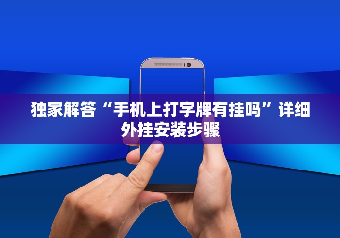 独家解答“手机上打字牌有挂吗”详细外挂安装步骤