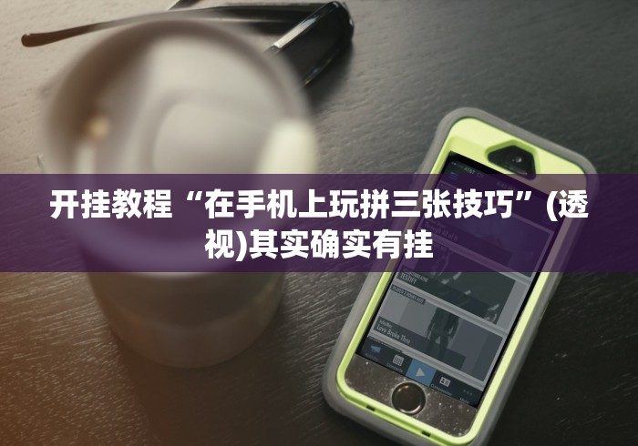 开挂教程“在手机上玩拼三张技巧”(透视)其实确实有挂