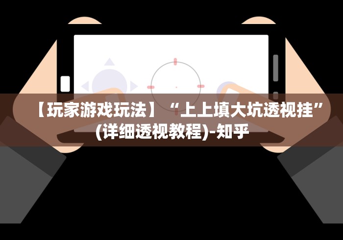 【玩家游戏玩法】“上上填大坑透视挂”(详细透视教程)-知乎