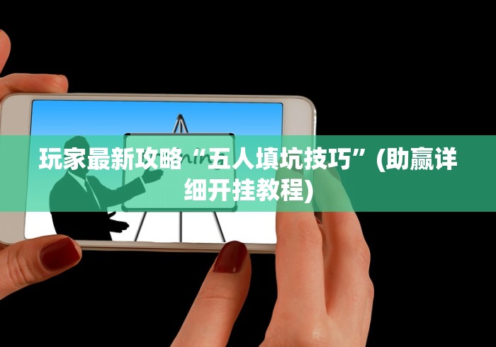 玩家最新攻略“五人填坑技巧	”(助赢详细开挂教程)