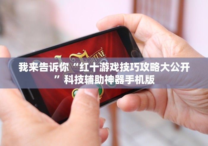 我来告诉你“红十游戏技巧攻略大公开”科技辅助神器手机版
