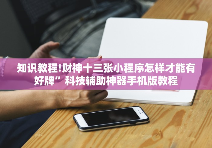 知识教程!财神十三张小程序怎样才能有好牌”科技辅助神器手机版教程