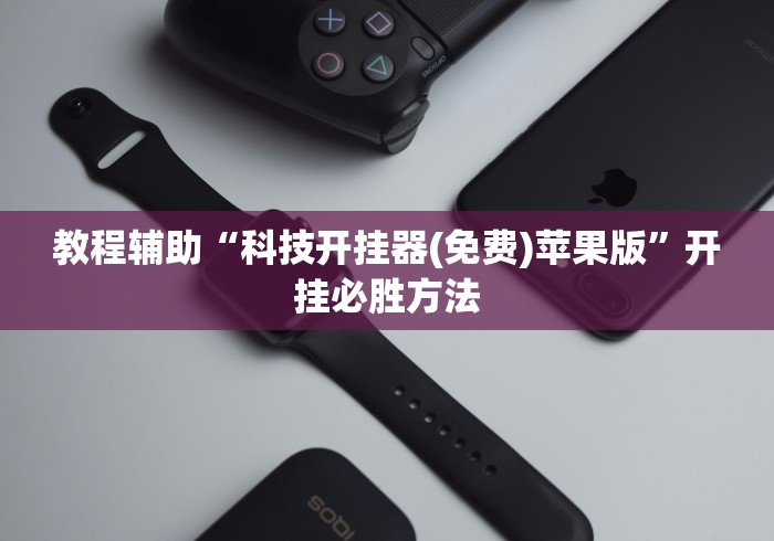 教程辅助“科技开挂器(免费)苹果版”开挂必胜方法