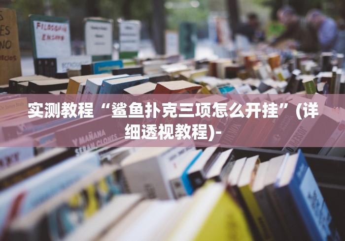 实测教程“鲨鱼扑克三项怎么开挂	”(详细透视教程)-